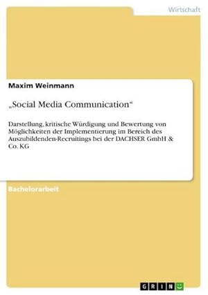 Seller image for Social Media Communication : Darstellung, kritische Wrdigung und Bewertung von Mglichkeiten der Implementierung im Bereich des Auszubildenden-Recruitings bei der DACHSER GmbH & Co. KG for sale by AHA-BUCH GmbH