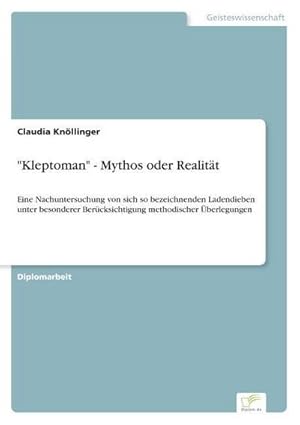 Seller image for Kleptoman" - Mythos oder Realitt : Eine Nachuntersuchung von sich so bezeichnenden Ladendieben unter besonderer Bercksichtigung methodischer berlegungen for sale by AHA-BUCH GmbH