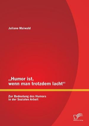 Immagine del venditore per Humor ist, wenn man trotzdem lacht  Zur Bedeutung des Humors in der Sozialen Arbeit venduto da AHA-BUCH GmbH