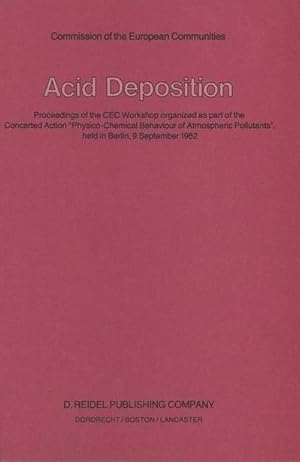 Seller image for Acid Deposition : Proceedings of the CEC Workshop organized as part of the Concerted Action Physico-Chemical Behaviour of Atmospheric Pollutants, held in Berlin, 9 September 1982 for sale by AHA-BUCH GmbH