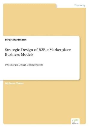 Imagen del vendedor de Strategic Design of B2B e-Marketplace Business Models : 10 Strategic Design Considerations a la venta por AHA-BUCH GmbH