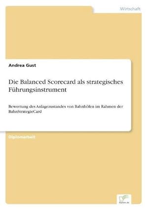 Bild des Verkufers fr Die Balanced Scorecard als strategisches Fhrungsinstrument : Bewertung des Anlagezustandes von Bahnhfen im Rahmen der BahnStrategieCard zum Verkauf von AHA-BUCH GmbH