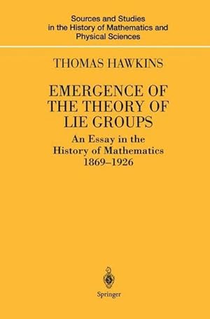 Bild des Verkufers fr Emergence of the Theory of Lie Groups : An Essay in the History of Mathematics 18691926 zum Verkauf von AHA-BUCH GmbH