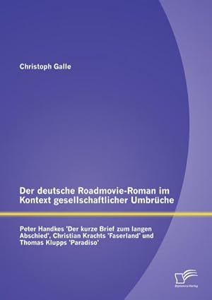 Seller image for Der deutsche Roadmovie-Roman im Kontext gesellschaftlicher Umbrche: Peter Handkes 'Der kurze Brief zum langen Abschied', Christian Krachts 'Faserland' und Thomas Klupps 'Paradiso' for sale by AHA-BUCH GmbH