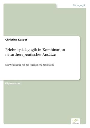 Seller image for Erlebnispdagogik in Kombination naturtherapeutischer Anstze : Ein Wegweiser fr die jugendliche Sinnsuche for sale by AHA-BUCH GmbH