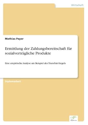 Imagen del vendedor de Ermittlung der Zahlungsbereitschaft fr sozialvertrgliche Produkte : Eine empirische Analyse am Beispiel des TransFair-Siegels a la venta por AHA-BUCH GmbH