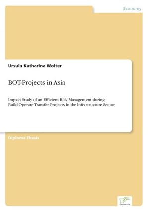 Seller image for BOT-Projects in Asia : Impact Study of an Efficient Risk Management during Build-Operate-Transfer Projects in the Infrastructure Sector for sale by AHA-BUCH GmbH
