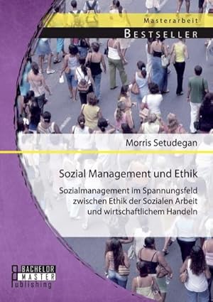 Seller image for Sozial Management und Ethik: Sozialmanagement im Spannungsfeld zwischen Ethik der Sozialen Arbeit und wirtschaftlichem Handeln for sale by AHA-BUCH GmbH