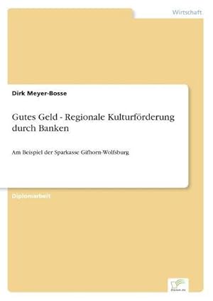 Imagen del vendedor de Gutes Geld - Regionale Kulturfrderung durch Banken : Am Beispiel der Sparkasse Gifhorn-Wolfsburg a la venta por AHA-BUCH GmbH