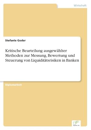 Seller image for Kritische Beurteilung ausgewhlter Methoden zur Messung, Bewertung und Steuerung von Liquidittsrisiken in Banken for sale by AHA-BUCH GmbH