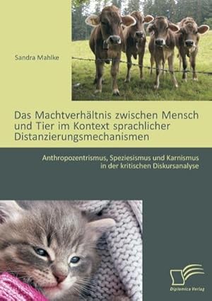 Seller image for Das Machtverhltnis zwischen Mensch und Tier im Kontext sprachlicher Distanzierungsmechanismen: Anthropozentrismus, Speziesismus und Karnismus in der kritischen Diskursanalyse for sale by AHA-BUCH GmbH