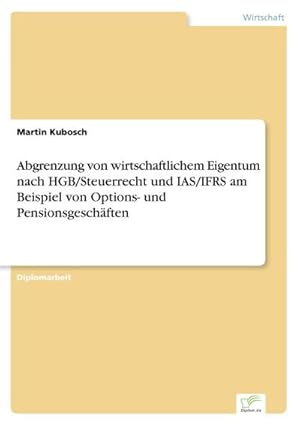 Immagine del venditore per Abgrenzung von wirtschaftlichem Eigentum nach HGB/Steuerrecht und IAS/IFRS am Beispiel von Options- und Pensionsgeschften venduto da AHA-BUCH GmbH