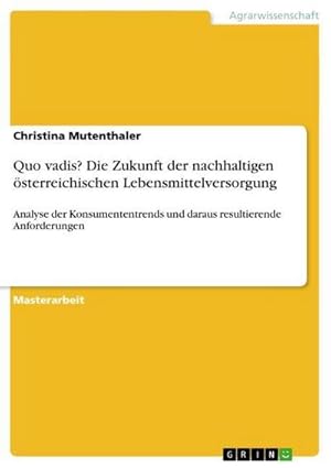 Seller image for Quo vadis? Die Zukunft der nachhaltigen sterreichischen Lebensmittelversorgung : Analyse der Konsumententrends und daraus resultierende Anforderungen for sale by AHA-BUCH GmbH