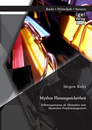 Seller image for Mythos Planungssicherheit: Selbstorganisation als Alternative zum klassischen Projektmanagement for sale by AHA-BUCH GmbH