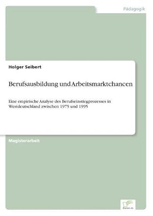 Imagen del vendedor de Berufsausbildung und Arbeitsmarktchancen : Eine empirische Analyse des Berufseinstiegprozesses in Westdeutschland zwischen 1975 und 1995 a la venta por AHA-BUCH GmbH