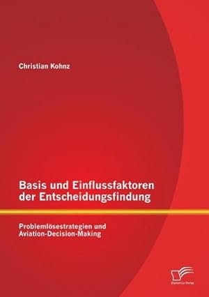 Immagine del venditore per Basis und Einflussfaktoren der Entscheidungsfindung: Problemlsestrategien und Aviation-Decision-Making venduto da AHA-BUCH GmbH