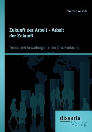 Seller image for Zukunft der Arbeit - Arbeit der Zukunft: Trends und Erwartungen in der Druckindustrie for sale by AHA-BUCH GmbH