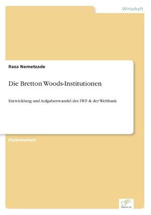 Seller image for Die Bretton Woods-Institutionen : Entwicklung und Aufgabenwandel des IWF & der Weltbank for sale by AHA-BUCH GmbH