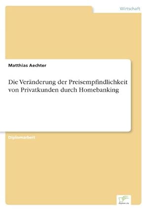 Seller image for Die Vernderung der Preisempfindlichkeit von Privatkunden durch Homebanking for sale by AHA-BUCH GmbH