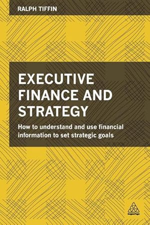 Imagen del vendedor de Executive Finance and Strategy : How to Understand and Use Financial Information to Set Strategic Goals a la venta por AHA-BUCH GmbH