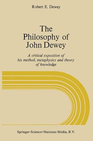 Bild des Verkufers fr The Philosophy of John Dewey : A Critical Exposition of His Method, Metaphysics, and Theory of Knowledge zum Verkauf von AHA-BUCH GmbH