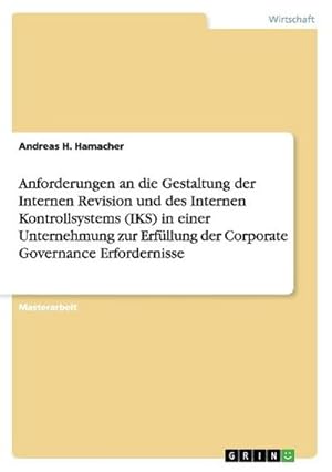 Imagen del vendedor de Anforderungen an die Gestaltung der Internen Revision und des Internen Kontrollsystems (IKS) in einer Unternehmung zur Erfllung der Corporate Governance Erfordernisse a la venta por AHA-BUCH GmbH