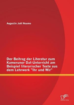 Seller image for Der Beitrag der Literatur zum Kameruner Daf-Unterricht am Beispiel literarischer Texte aus dem Lehrwerk "Ihr und Wir" for sale by AHA-BUCH GmbH