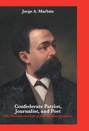 Seller image for Confederate Patriot, Journalist, and Poet : : The Multifaceted Life of Jos Agustn Quintero for sale by AHA-BUCH GmbH