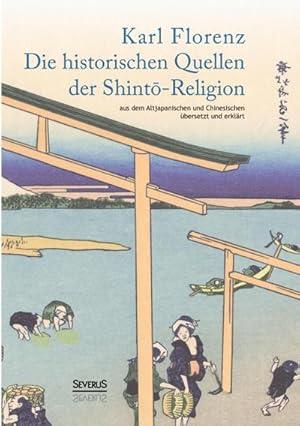 Bild des Verkufers fr Die historischen Quellen der Shint-Religion : aus dem Altjapanischen und Chinesischen bersetzt und erklrt zum Verkauf von AHA-BUCH GmbH