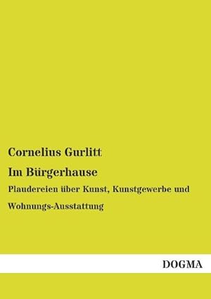 Bild des Verkufers fr Im Brgerhause : Plaudereien ber Kunst, Kunstgewerbe und Wohnungs-Ausstattung zum Verkauf von AHA-BUCH GmbH