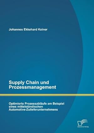 Bild des Verkufers fr Supply Chain und Prozessmanagement. Optimierte Prozessablufe am Beispiel eines mittelstndischen Automotive-Zulieferunternehmens zum Verkauf von AHA-BUCH GmbH