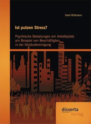 Seller image for Ist putzen Stress? Psychische Belastungen am Arbeitsplatz am Beispiel von Beschftigten in der Gebudereinigung for sale by AHA-BUCH GmbH