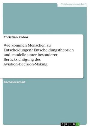 Immagine del venditore per Wie kommen Menschen zu Entscheidungen? Entscheidungstheorien und -modelle unter besonderer Bercksichtigung des Aviation-Decision-Making venduto da AHA-BUCH GmbH