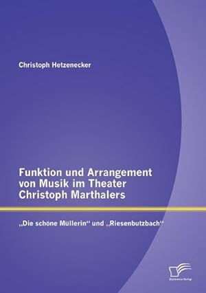 Seller image for Funktion und Arrangement von Musik im Theater Christoph Marthalers: Die schne Mllerin und Riesenbutzbach for sale by AHA-BUCH GmbH