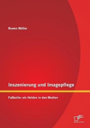 Bild des Verkufers fr Inszenierung und Imagepflege: Fuballer als Helden in den Medien zum Verkauf von AHA-BUCH GmbH