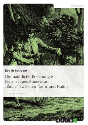 Imagen del vendedor de Die natrliche Erziehung in Jean-Jacques Rousseaus "mile" zwischen Natur und Kultur a la venta por AHA-BUCH GmbH