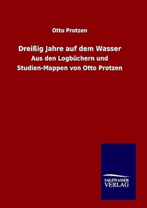 Seller image for Dreiig Jahre auf dem Wasser : Aus den Logbchern und Studien-Mappen von Otto Protzen for sale by AHA-BUCH GmbH