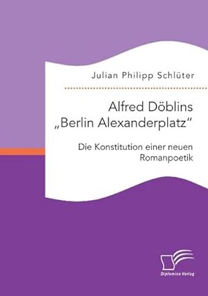 Seller image for Alfred Dblins "Berlin Alexanderplatz": Die Konstitution einer neuen Romanpoetik for sale by AHA-BUCH GmbH