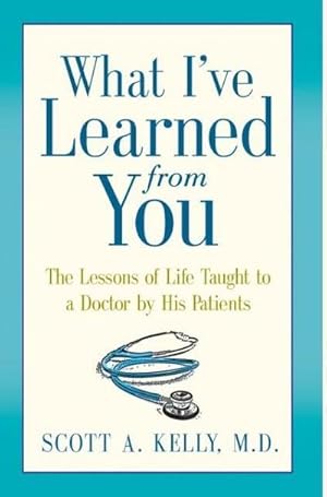 Imagen del vendedor de What I've Learned from You : The Lessons of Life Taught to a Doctor by His Patients a la venta por AHA-BUCH GmbH
