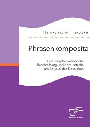 Seller image for Phrasenkomposita: Eine morphosyntaktische Beschreibung und Korpusstudie am Beispiel des Deutschen for sale by AHA-BUCH GmbH