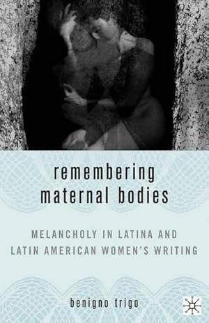 Seller image for Remembering Maternal Bodies : Melancholy in Latina and Latin American Women's Writing for sale by AHA-BUCH GmbH