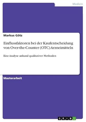 Seller image for Einflussfaktoren bei der Kaufentscheidung von Over-the-Counter (OTC) Arzneimitteln : Eine Analyse anhand qualitativer Methoden for sale by AHA-BUCH GmbH