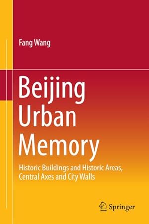 Bild des Verkufers fr Beijing Urban Memory : Historic Buildings and Historic Areas, Central Axes and City Walls zum Verkauf von AHA-BUCH GmbH