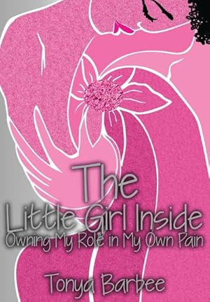 Seller image for The Little Girl Inside : Owning My Role in My Own Pain for sale by AHA-BUCH GmbH