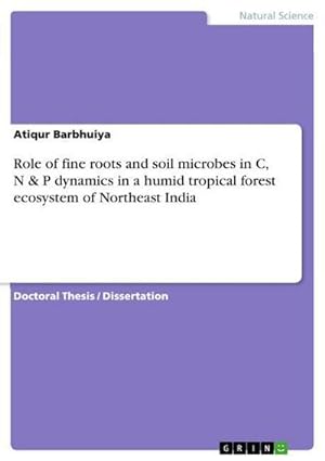 Seller image for Role of fine roots and soil microbes in C, N & P dynamics in a humid tropical forest ecosystem of Northeast India for sale by AHA-BUCH GmbH