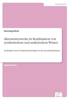 Seller image for Akteursnetzwerke in Kombination von synthetischem und analytischem Wissen : am Beispiel neuer Antriebstechnologien in der Automobilindustrie for sale by AHA-BUCH GmbH