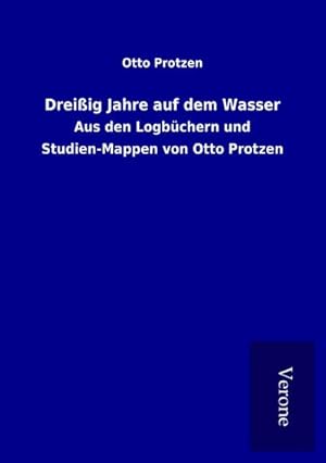 Seller image for Dreiig Jahre auf dem Wasser : Aus den Logbchern und Studien-Mappen von Otto Protzen for sale by AHA-BUCH GmbH