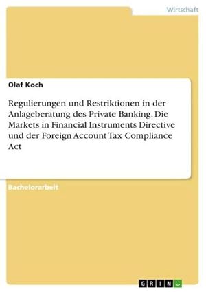 Bild des Verkufers fr Regulierungen und Restriktionen in der Anlageberatung des Private Banking. Die Markets in Financial Instruments Directive und der Foreign Account Tax Compliance Act zum Verkauf von AHA-BUCH GmbH