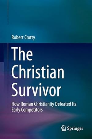 Seller image for The Christian Survivor : How Roman Christianity Defeated Its Early Competitors for sale by AHA-BUCH GmbH