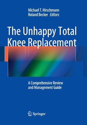Bild des Verkufers fr The Unhappy Total Knee Replacement : A Comprehensive Review and Management Guide zum Verkauf von AHA-BUCH GmbH